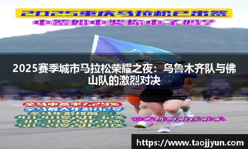 2025赛季城市马拉松荣耀之夜：乌鲁木齐队与佛山队的激烈对决