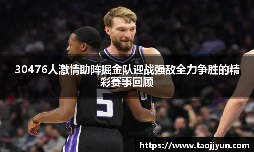 30476人激情助阵掘金队迎战强敌全力争胜的精彩赛事回顾